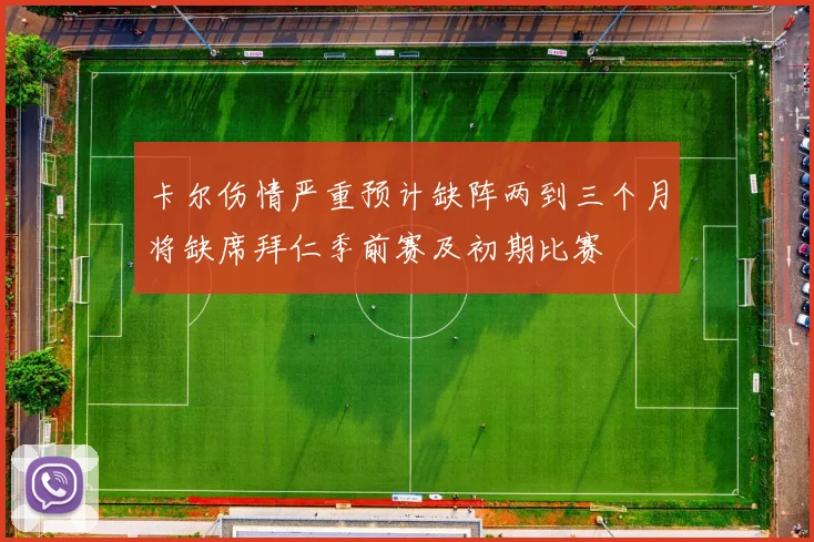 卡尔伤情严重预计缺阵两到三个月将缺席拜仁季前赛及初期比赛