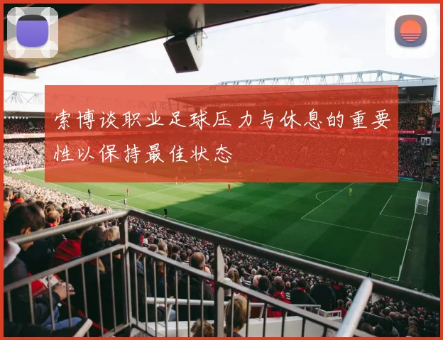 索博谈职业足球压力与休息的重要性以保持最佳状态
